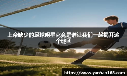 上帝缺少的足球明星究竟是谁让我们一起揭开这个谜团